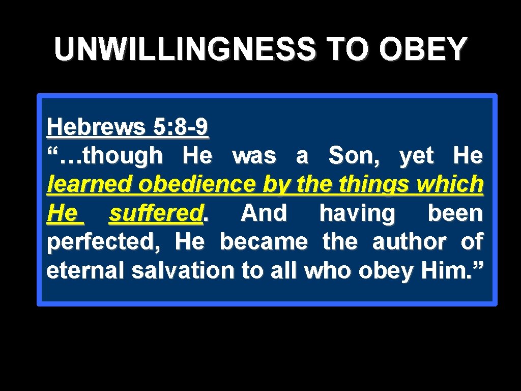 UNWILLINGNESS TO OBEY Hebrews 5: 8 -9 “…though He was a Son, yet He UNWILLINGNESS TO OBEY Hebrews 5: 8 -9 “…though He was a Son, yet He