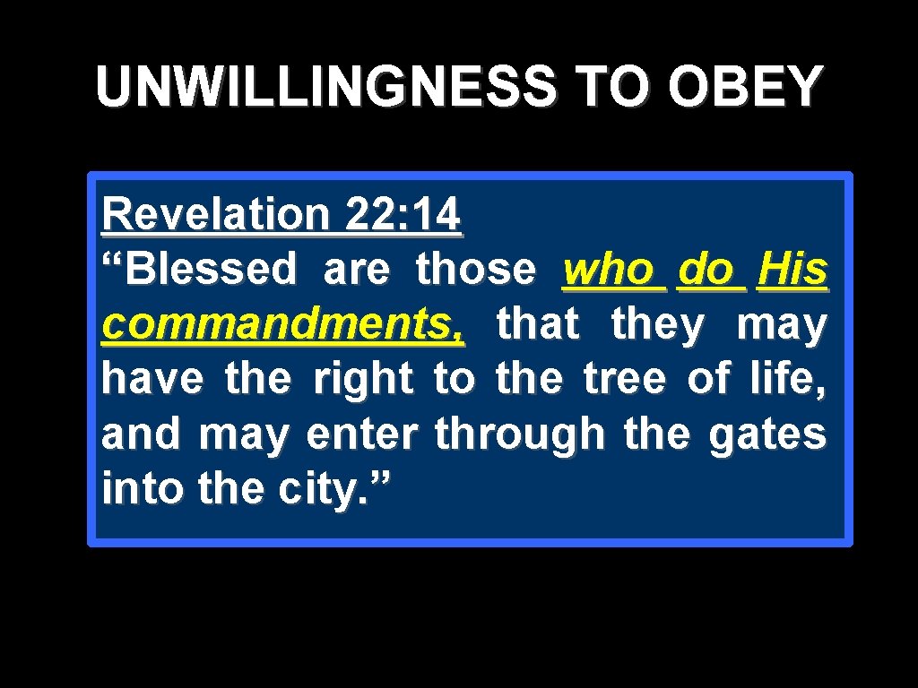 UNWILLINGNESS TO OBEY Revelation 22: 14 “Blessed are those who do His commandments, that UNWILLINGNESS TO OBEY Revelation 22: 14 “Blessed are those who do His commandments, that