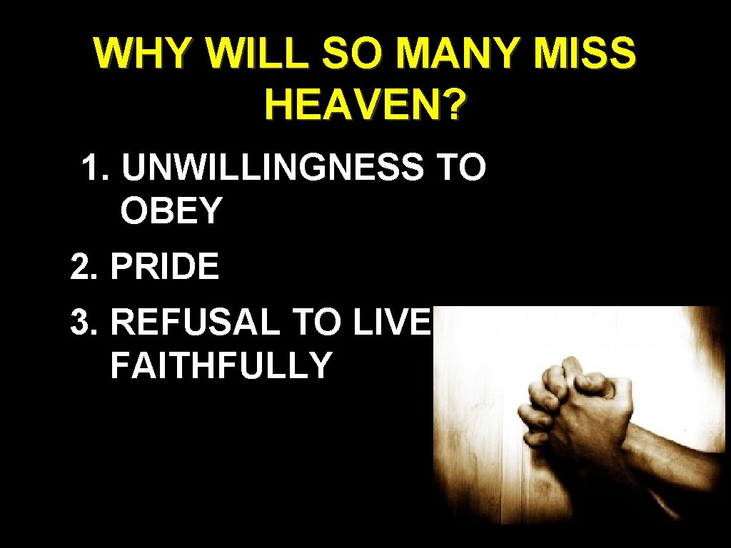 WHY WILL SO MANY MISS HEAVEN? 1. UNWILLINGNESS TO OBEY 2. PRIDE 3. REFUSAL WHY WILL SO MANY MISS HEAVEN? 1. UNWILLINGNESS TO OBEY 2. PRIDE 3. REFUSAL