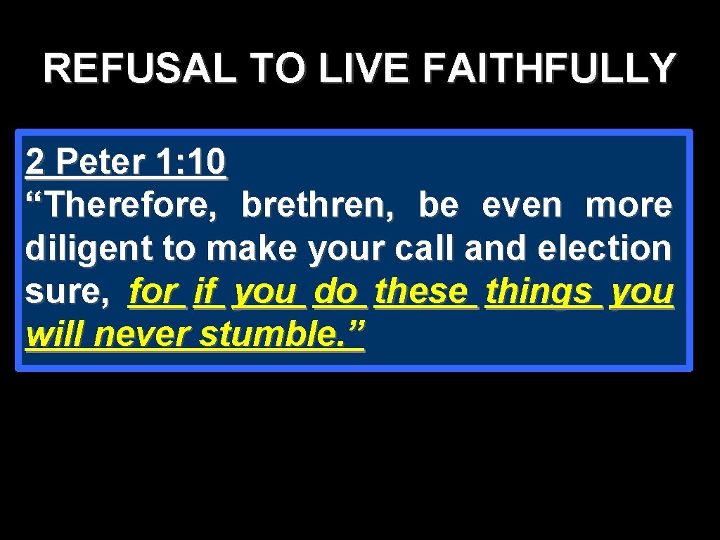 REFUSAL TO LIVE FAITHFULLY 2 Peter 1: 10 “Therefore, brethren, be even more diligent REFUSAL TO LIVE FAITHFULLY 2 Peter 1: 10 “Therefore, brethren, be even more diligent