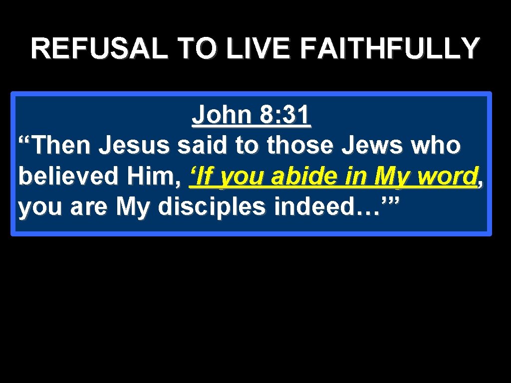 REFUSAL TO LIVE FAITHFULLY John 8: 31 “Then Jesus said to those Jews who REFUSAL TO LIVE FAITHFULLY John 8: 31 “Then Jesus said to those Jews who