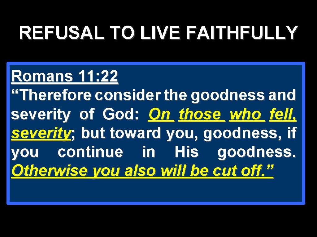 REFUSAL TO LIVE FAITHFULLY Romans 11: 22 “Therefore consider the goodness and severity of REFUSAL TO LIVE FAITHFULLY Romans 11: 22 “Therefore consider the goodness and severity of