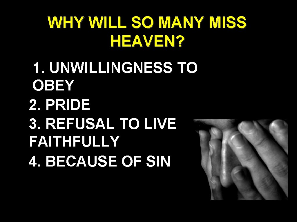 WHY WILL SO MANY MISS HEAVEN? 1. UNWILLINGNESS TO OBEY 2. PRIDE 3. REFUSAL WHY WILL SO MANY MISS HEAVEN? 1. UNWILLINGNESS TO OBEY 2. PRIDE 3. REFUSAL