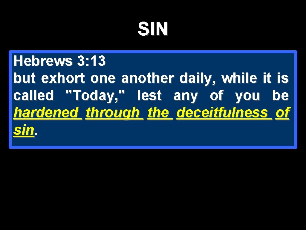 SIN Hebrews 3: 13 but exhort one another daily, while it is called "Today, SIN Hebrews 3: 13 but exhort one another daily, while it is called "Today,