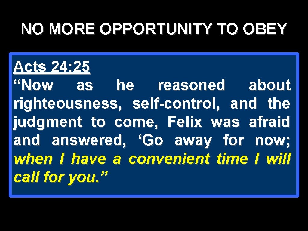 NO MORE OPPORTUNITY TO OBEY Acts 24: 25 “Now as he reasoned about righteousness, NO MORE OPPORTUNITY TO OBEY Acts 24: 25 “Now as he reasoned about righteousness,