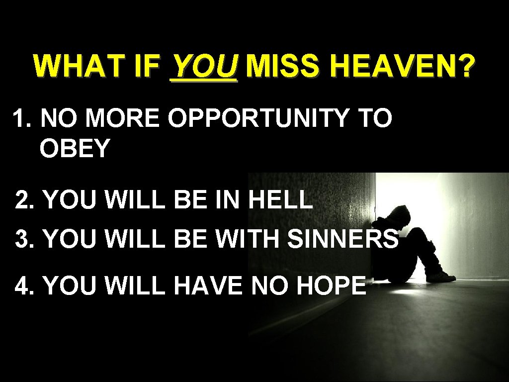 WHAT IF YOU MISS HEAVEN? 1. NO MORE OPPORTUNITY TO OBEY 2. YOU WILL WHAT IF YOU MISS HEAVEN? 1. NO MORE OPPORTUNITY TO OBEY 2. YOU WILL
