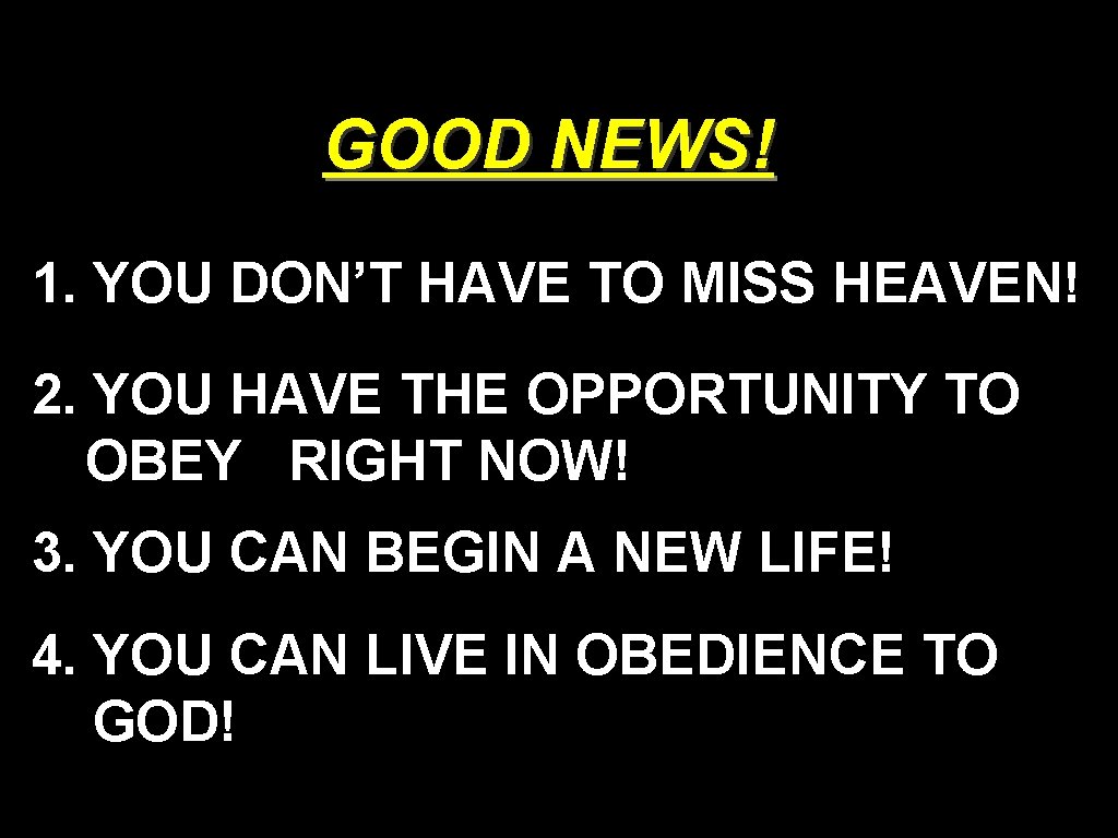 GOOD NEWS! 1. YOU DON’T HAVE TO MISS HEAVEN! 2. YOU HAVE THE OPPORTUNITY GOOD NEWS! 1. YOU DON’T HAVE TO MISS HEAVEN! 2. YOU HAVE THE OPPORTUNITY