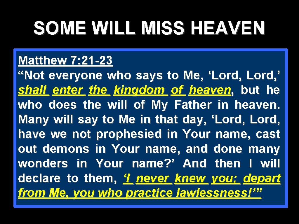 SOME WILL MISS HEAVEN Matthew 7: 21 -23 “Not everyone who says to Me, SOME WILL MISS HEAVEN Matthew 7: 21 -23 “Not everyone who says to Me,