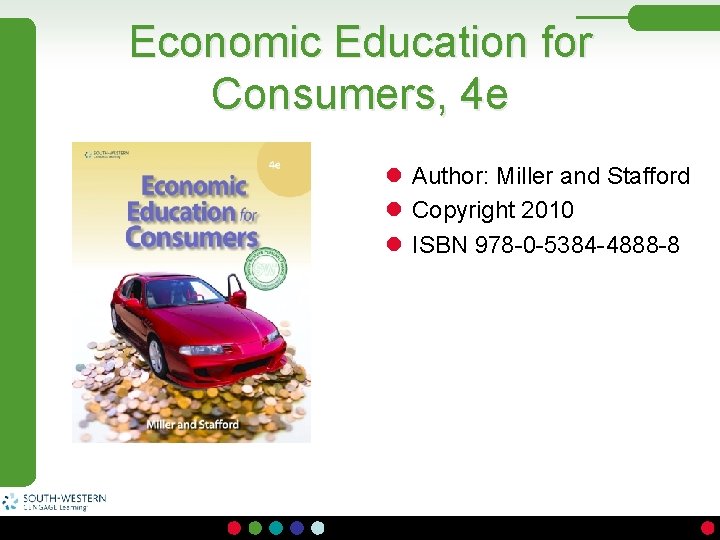 Economic Education for Consumers, 4 e l Author: Miller and Stafford l Copyright 2010