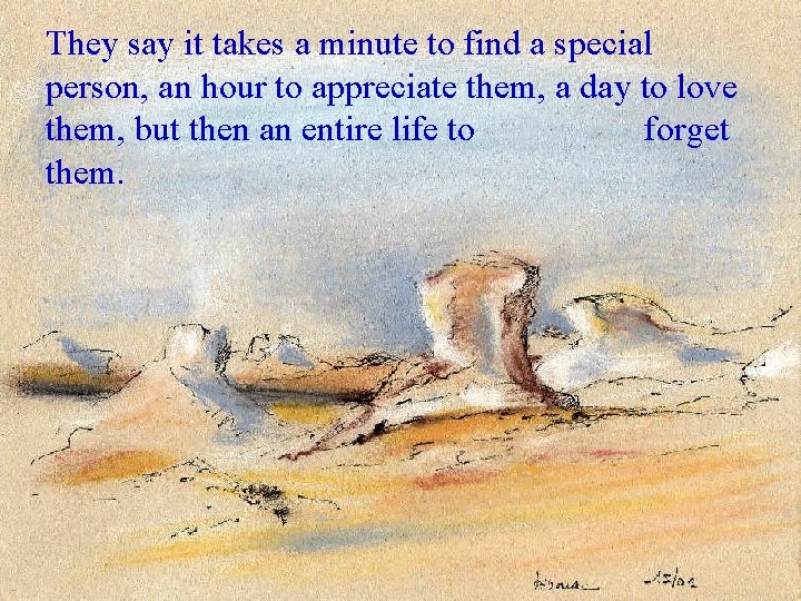 They say it takes a minute to find a special person, an hour to