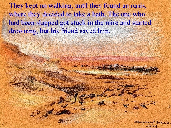 They kept on walking, until they found an oasis, where they decided to take