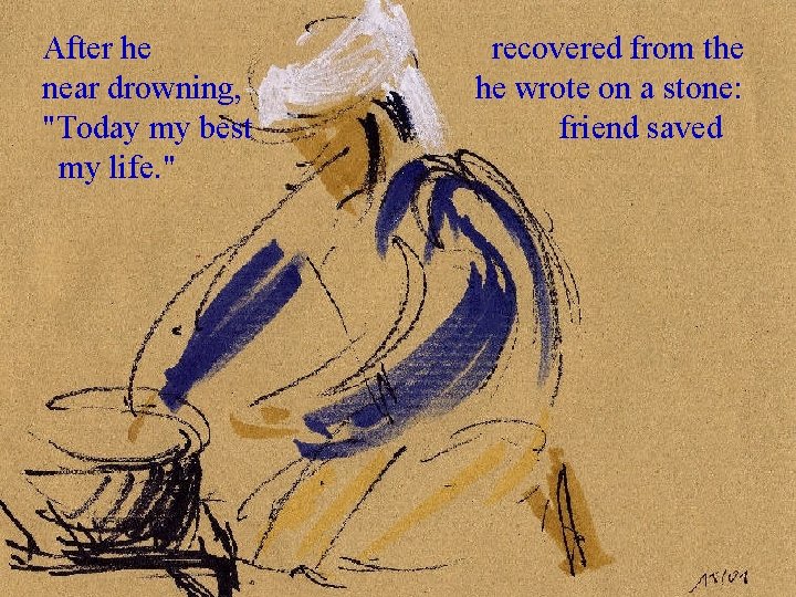 After he recovered from the near drowning, he wrote on a stone: "Today my