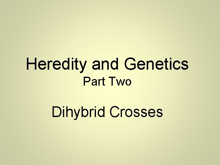 Heredity and Genetics Part Two Dihybrid Crosses 