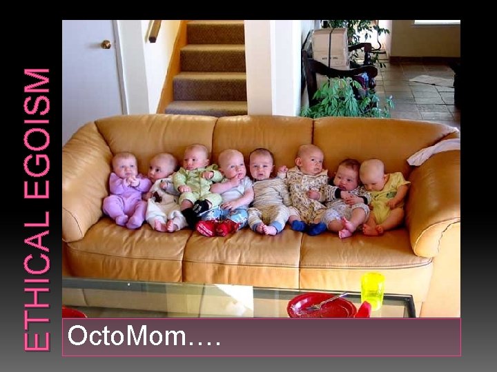 ETHICAL EGOISM Octo. Mom…. 