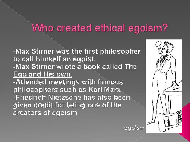 Who created ethical egoism? -Max Stirner was the first philosopher to call himself an