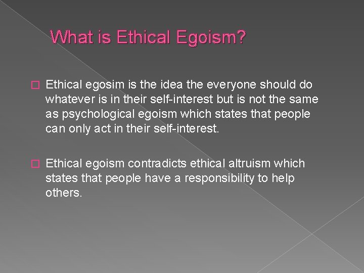 What is Ethical Egoism? � Ethical egosim is the idea the everyone should do