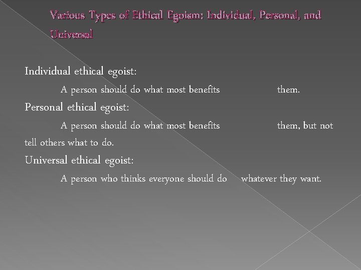 Various Types of Ethical Egoism: Individual, Personal, and Universal Individual ethical egoist: A person