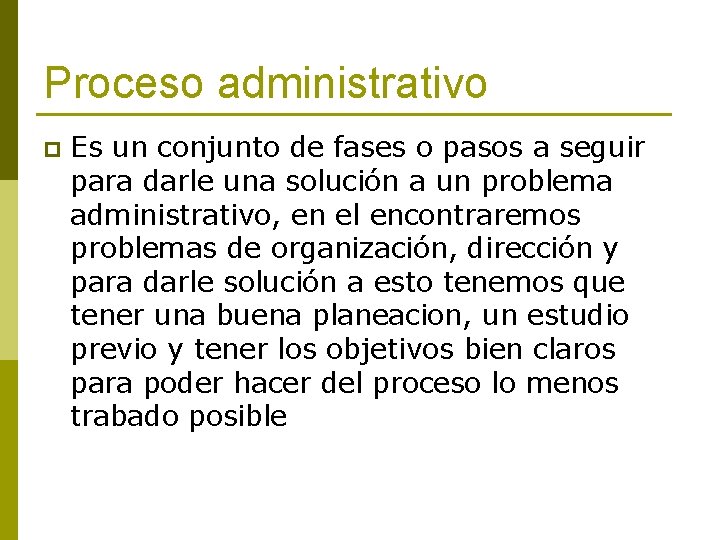 Proceso administrativo p Es un conjunto de fases o pasos a seguir para darle