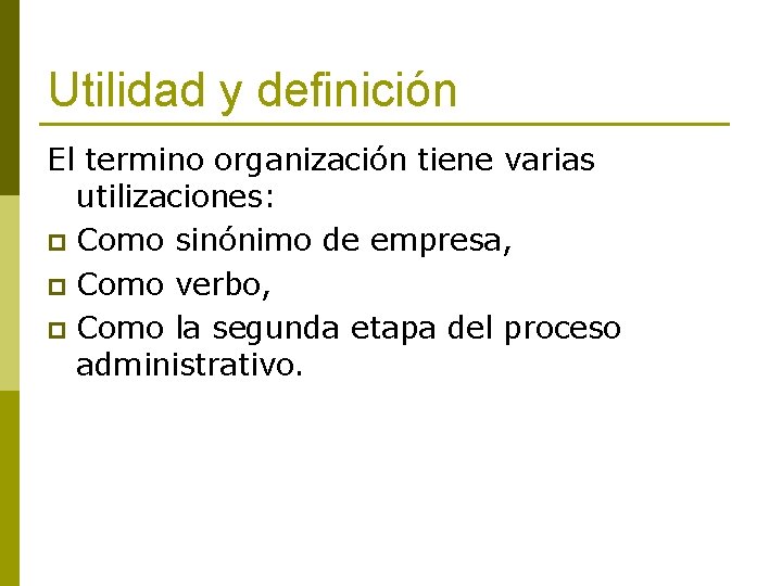 Utilidad y definición El termino organización tiene varias utilizaciones: p Como sinónimo de empresa,