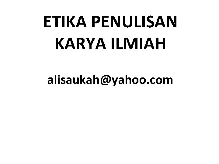 ETIKA PENULISAN KARYA ILMIAH alisaukah@yahoo. com 