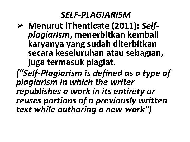 SELF-PLAGIARISM Ø Menurut i. Thenticate (2011): Selfplagiarism, menerbitkan kembali karyanya yang sudah diterbitkan secara