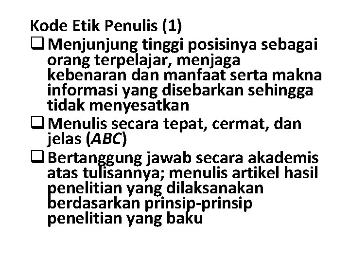 Kode Etik Penulis (1) q Menjunjung tinggi posisinya sebagai orang terpelajar, menjaga kebenaran dan