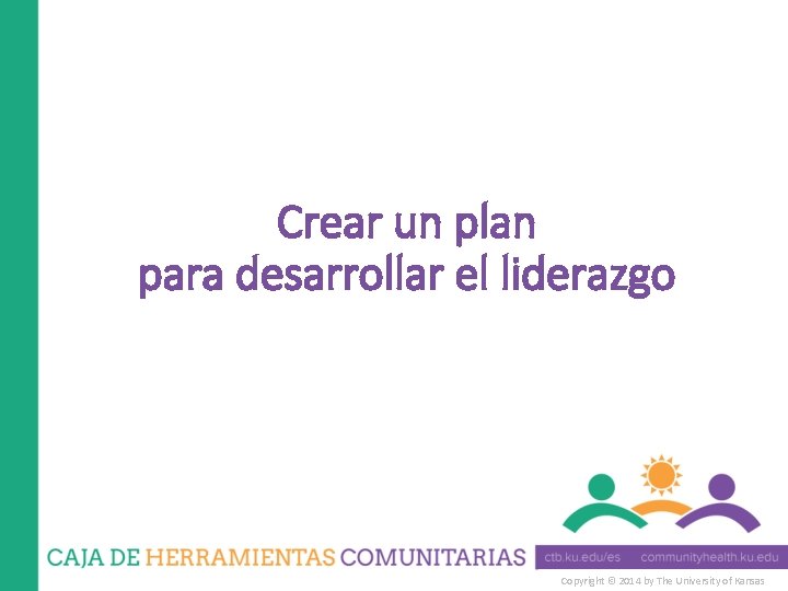 Crear un plan para desarrollar el liderazgo Copyright © 2014 by The University of