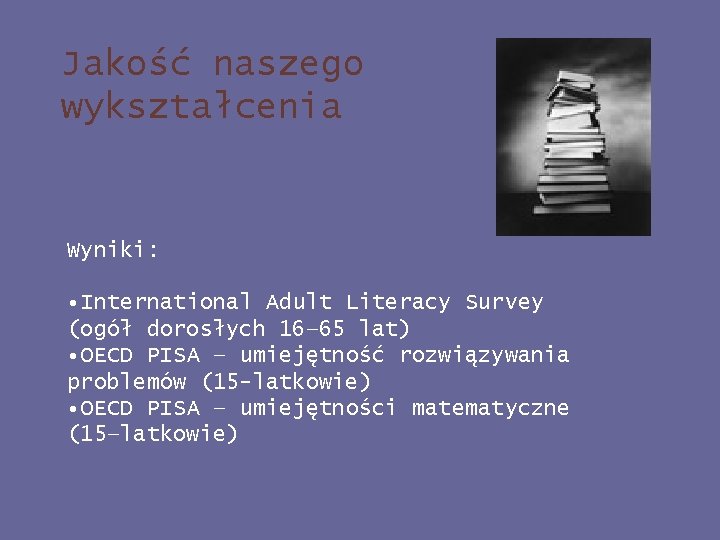 Jakość naszego wykształcenia Wyniki: • International Adult Literacy Survey (ogół dorosłych 16– 65 lat)