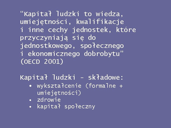 “Kapitał ludzki to wiedza, umiejętności, kwalifikacje i inne cechy jednostek, które przyczyniają się do