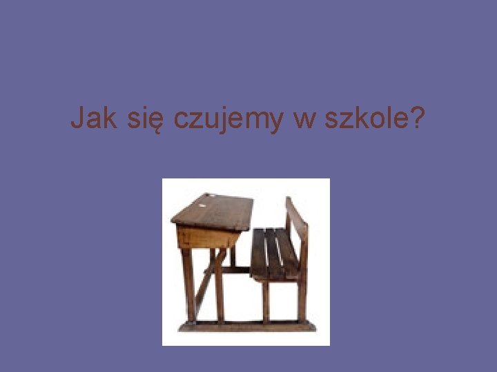 Jak się czujemy w szkole? 