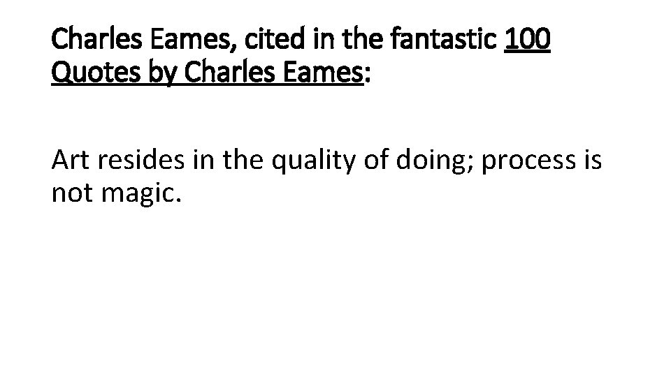 Charles Eames, cited in the fantastic 100 Quotes by Charles Eames: Art resides in