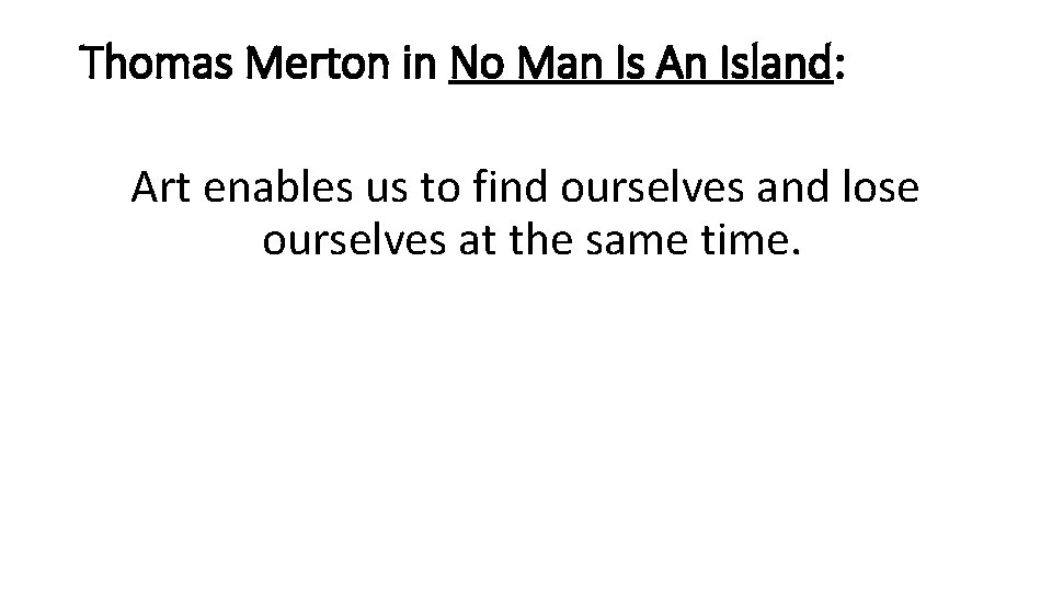 Thomas Merton in No Man Is An Island: Art enables us to find ourselves