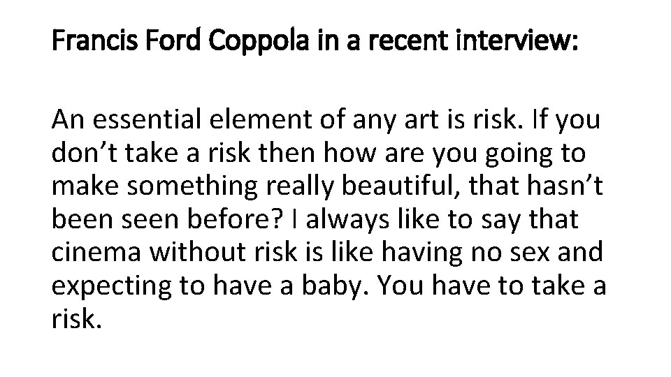 Francis Ford Coppola in a recent interview: An essential element of any art is