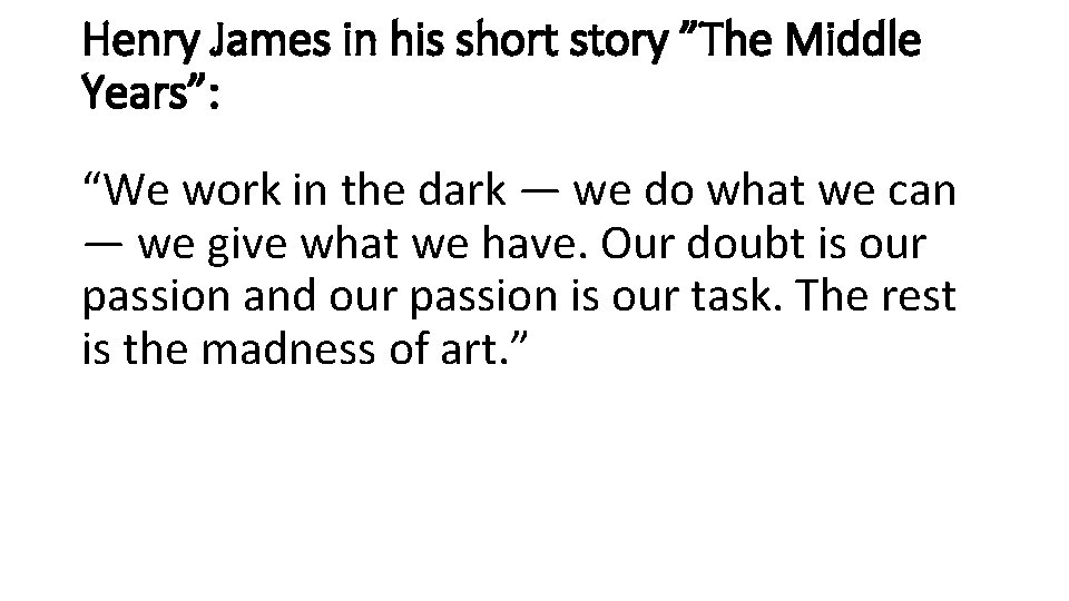 Henry James in his short story ”The Middle Years”: “We work in the dark