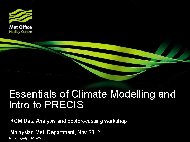 Essentials of Climate Modelling and Intro to PRECIS RCM Data Analysis and postprocessing workshop Essentials of Climate Modelling and Intro to PRECIS RCM Data Analysis and postprocessing workshop