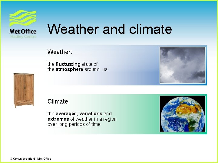 Weather and climate Weather: the fluctuating state of the atmosphere around us Climate: the Weather and climate Weather: the fluctuating state of the atmosphere around us Climate: the