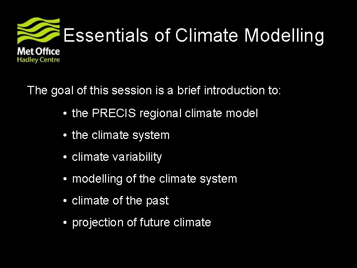 Essentials of Climate Modelling The goal of this session is a brief introduction to: Essentials of Climate Modelling The goal of this session is a brief introduction to:
