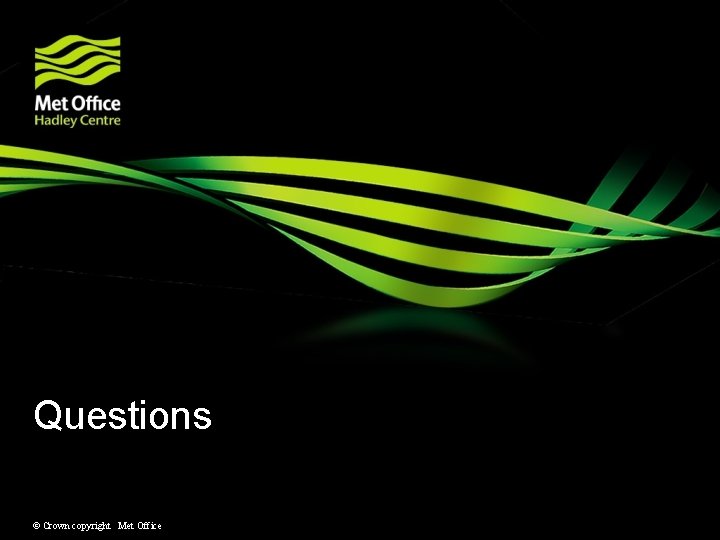 Questions © Crown copyright Met Office Questions © Crown copyright Met Office
