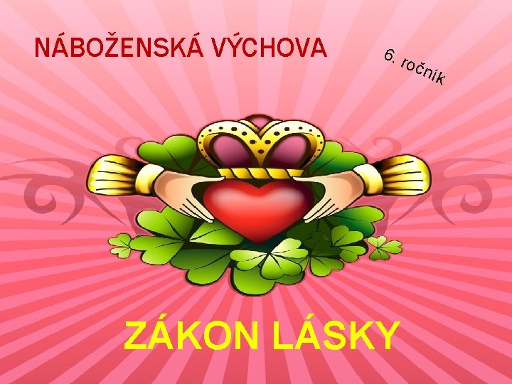 NÁBOŽENSKÁ VÝCHOVA 6. r očn ík ZÁKON LÁSKY 