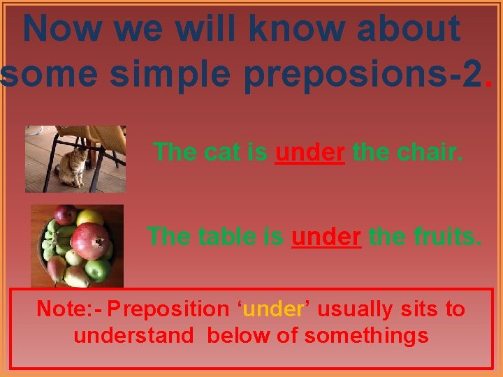 Now we will know about some simple preposions-2. The cat is under the chair.
