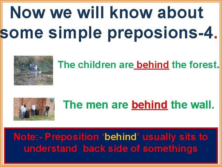 Now we will know about some simple preposions-4. The children are behind the forest.