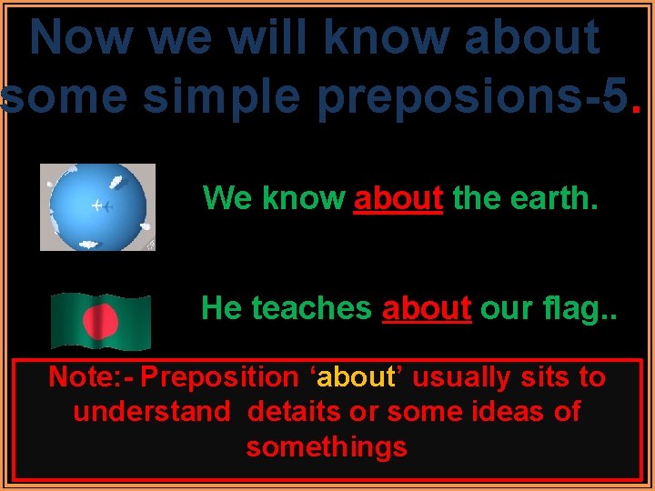 Now we will know about some simple preposions-5. We know about the earth. He
