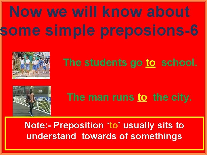 Now we will know about some simple preposions-6. The students go to school. The