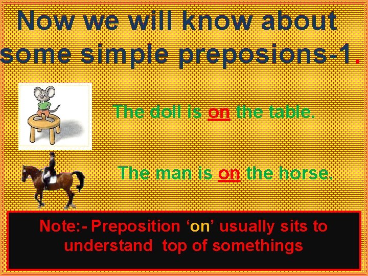 Now we will know about some simple preposions-1. The doll is on the table.