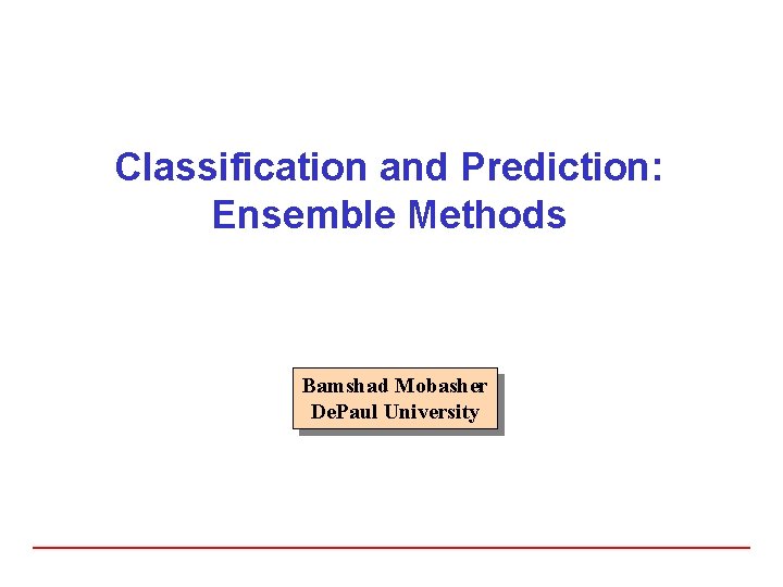 Classification and Prediction: Ensemble Methods Bamshad Mobasher De. Paul University 