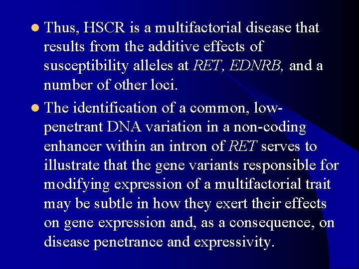l Thus, HSCR is a multifactorial disease that results from the additive effects of l Thus, HSCR is a multifactorial disease that results from the additive effects of