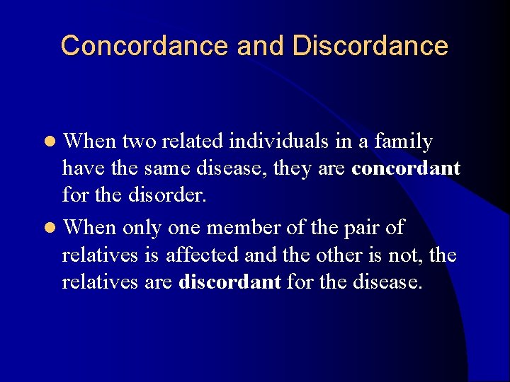 Concordance and Discordance l When two related individuals in a family have the same Concordance and Discordance l When two related individuals in a family have the same