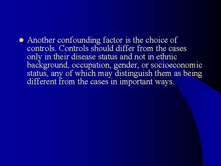 l Another confounding factor is the choice of controls. Controls should differ from the l Another confounding factor is the choice of controls. Controls should differ from the