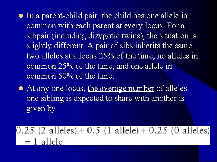 In a parent-child pair, the child has one allele in common with each parent In a parent-child pair, the child has one allele in common with each parent