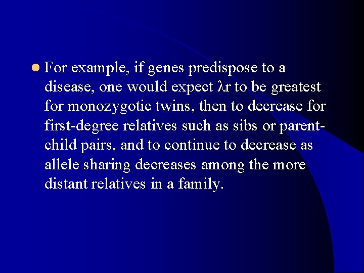 l For example, if genes predispose to a disease, one would expect λr to l For example, if genes predispose to a disease, one would expect λr to